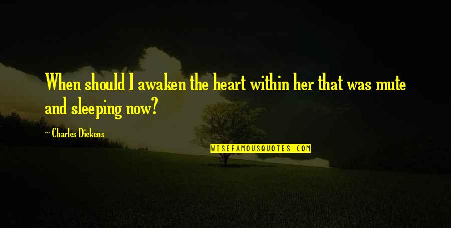 Vespri Del Quotes By Charles Dickens: When should I awaken the heart within her