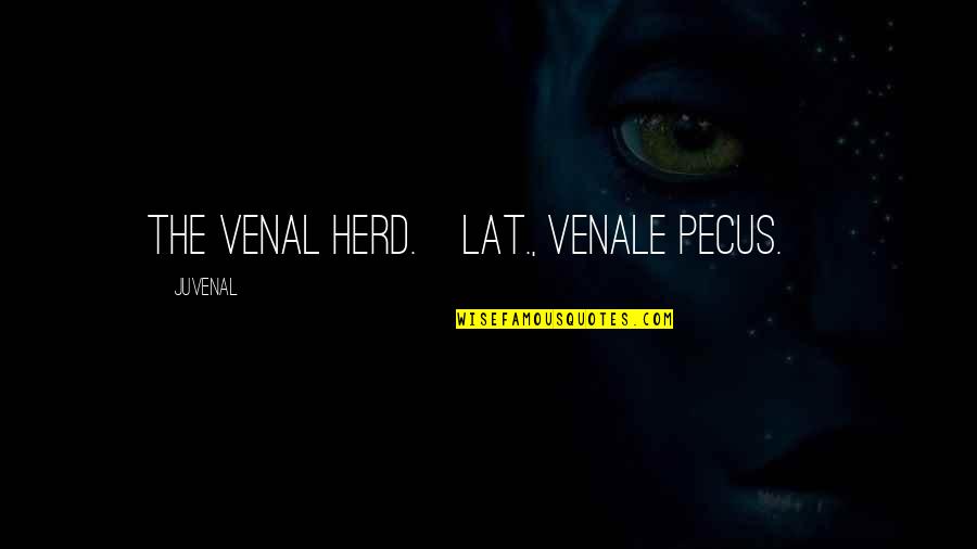 Vespucci Explorer Quotes By Juvenal: The venal herd.[Lat., Venale pecus.]
