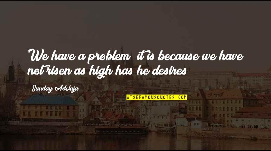 Vespucci Explorer Quotes By Sunday Adelaja: We have a problem; it is because we