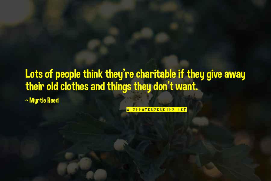 Vesque Quotes By Myrtle Reed: Lots of people think they're charitable if they