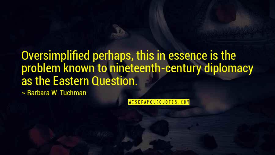 Vess Quotes By Barbara W. Tuchman: Oversimplified perhaps, this in essence is the problem Vess Quotes By Barbara W. Tuchman: Oversimplified perhaps, this in essence is the problem