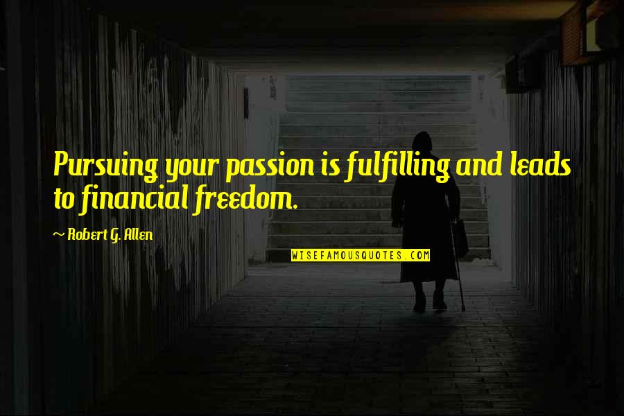 Vess Quotes By Robert G. Allen: Pursuing your passion is fulfilling and leads to