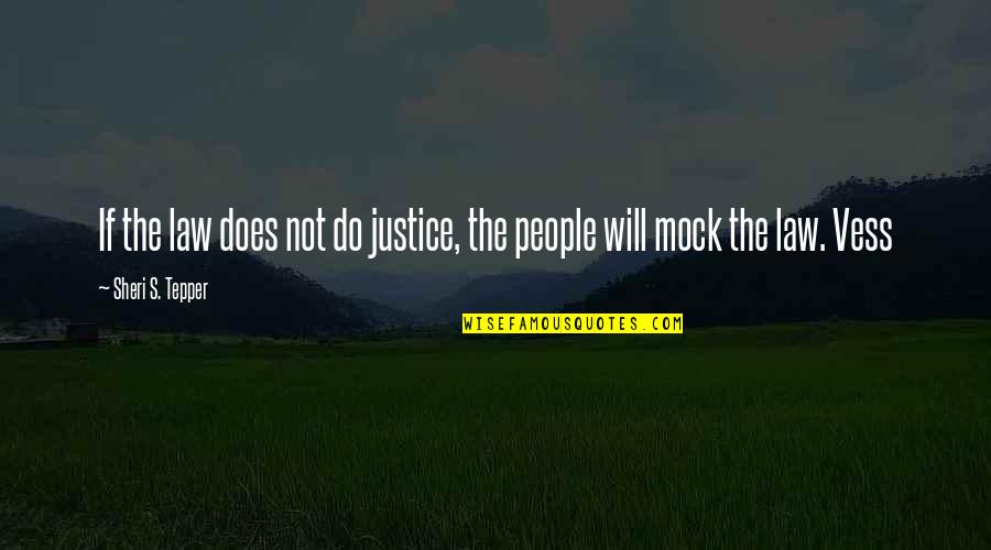 Vess Quotes By Sheri S. Tepper: If the law does not do justice, the