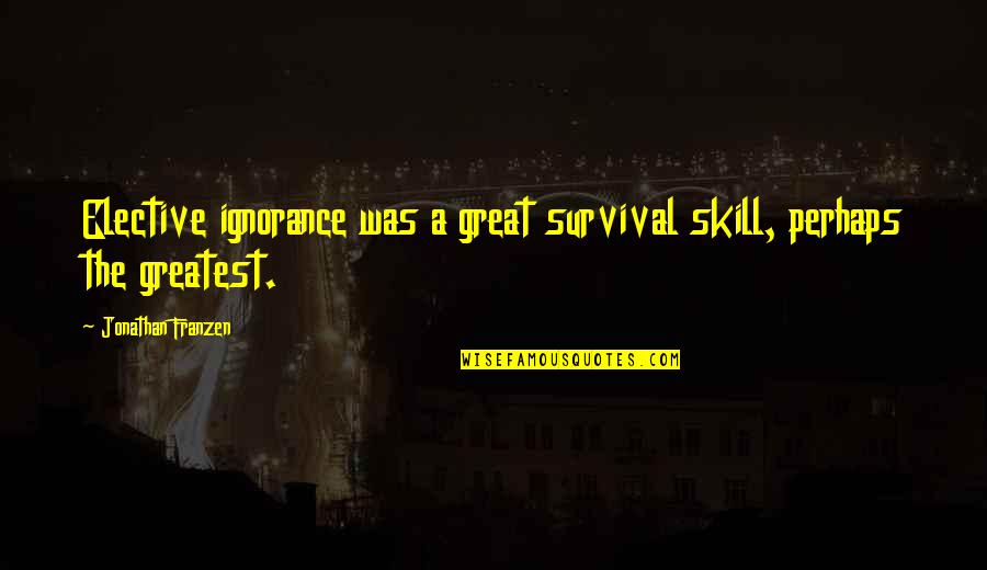 Vesselbot Quotes By Jonathan Franzen: Elective ignorance was a great survival skill, perhaps Vesselbot Quotes By Jonathan Franzen: Elective ignorance was a great survival skill, perhaps