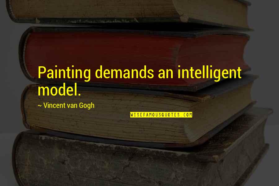 Vesselbot Quotes By Vincent Van Gogh: Painting demands an intelligent model.