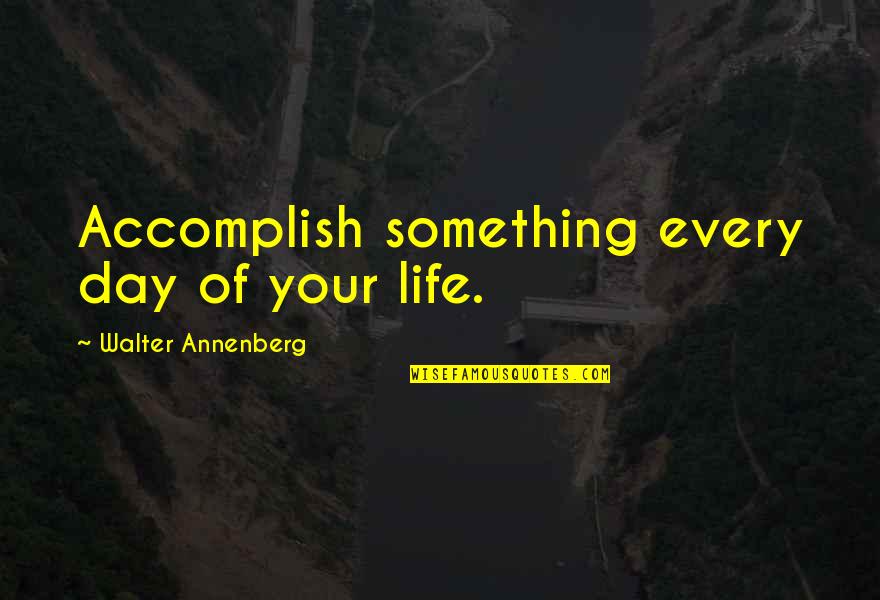 Vesselin Shanov Quotes By Walter Annenberg: Accomplish something every day of your life. Vesselin Shanov Quotes By Walter Annenberg: Accomplish something every day of your life.