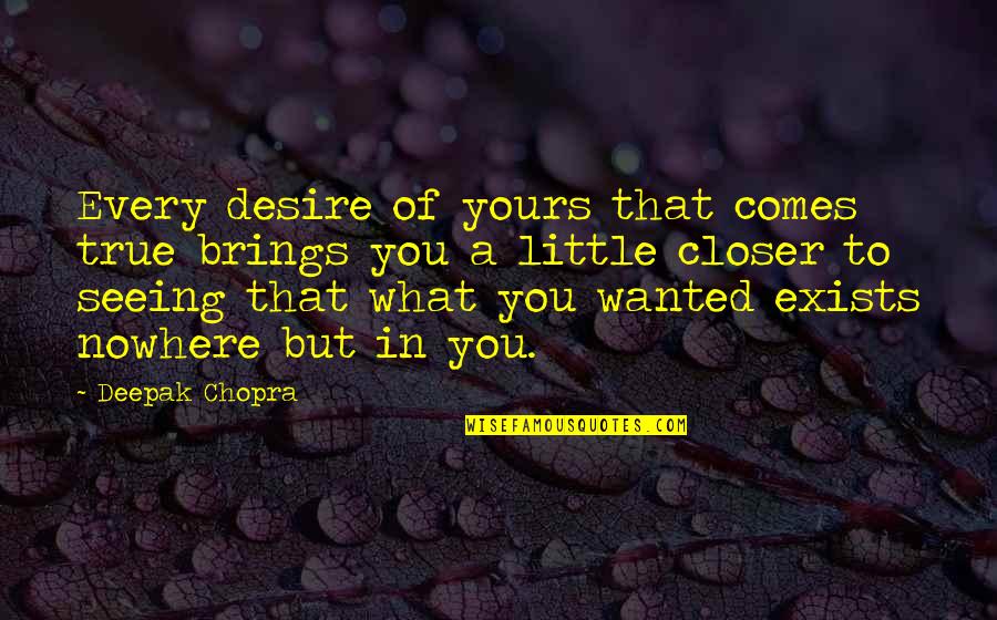 Vessels Of Fire Quotes By Deepak Chopra: Every desire of yours that comes true brings Vessels Of Fire Quotes By Deepak Chopra: Every desire of yours that comes true brings