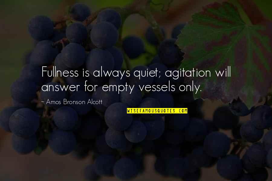 Vessels Quotes By Amos Bronson Alcott: Fullness is always quiet; agitation will answer for