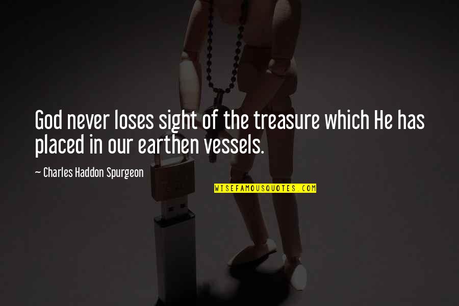 Vessels Quotes By Charles Haddon Spurgeon: God never loses sight of the treasure which