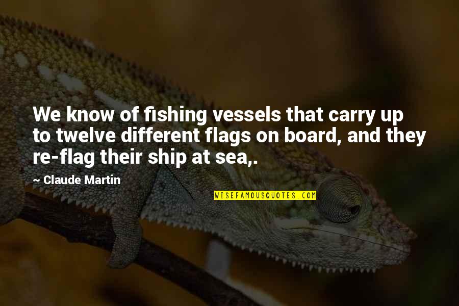 Vessels Quotes By Claude Martin: We know of fishing vessels that carry up