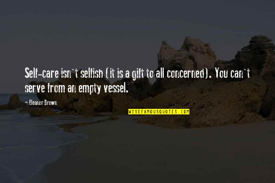 Vessels Quotes By Eleanor Brown: Self-care isn't selfish (it is a gift to