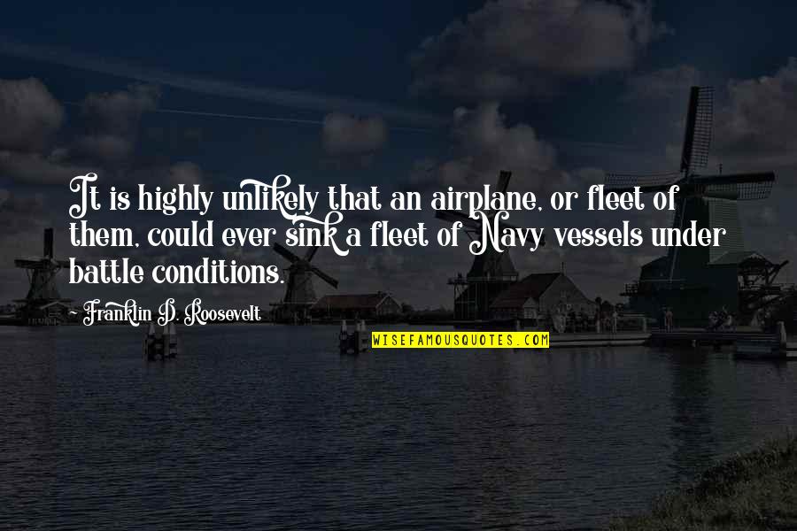 Vessels Quotes By Franklin D. Roosevelt: It is highly unlikely that an airplane, or