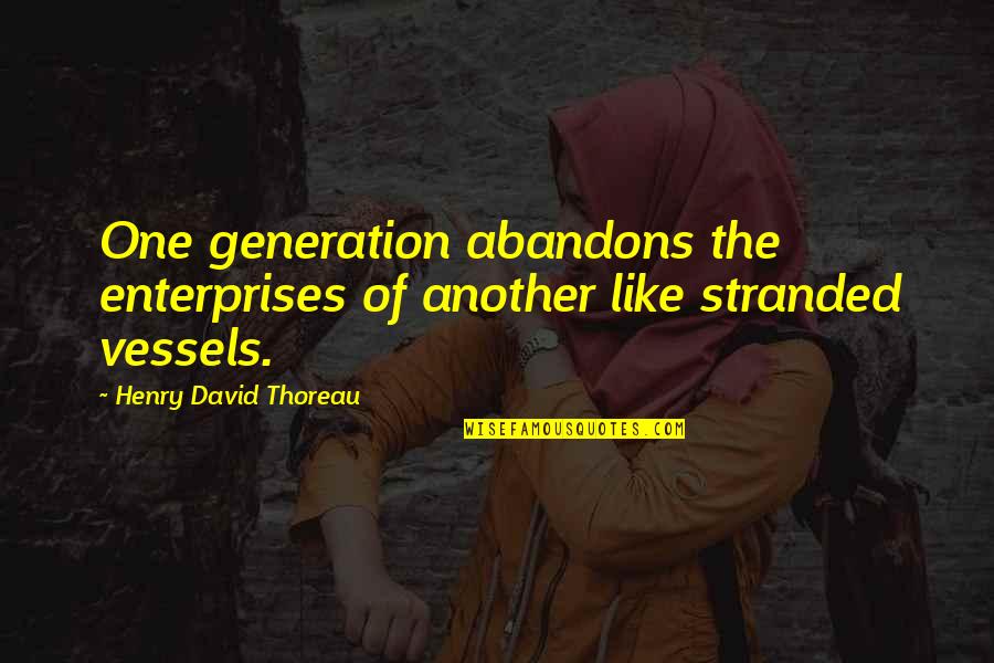 Vessels Quotes By Henry David Thoreau: One generation abandons the enterprises of another like