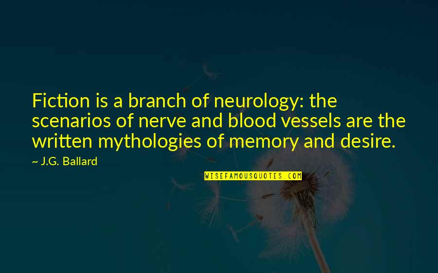 Vessels Quotes By J.G. Ballard: Fiction is a branch of neurology: the scenarios