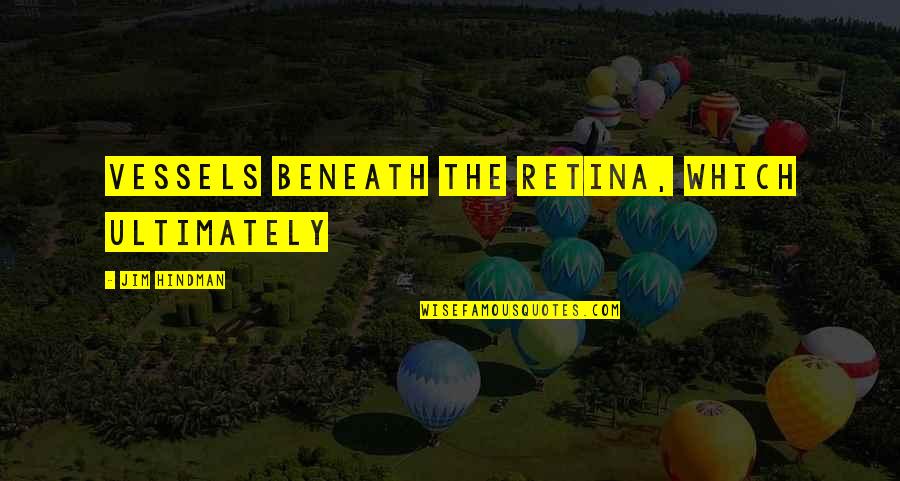 Vessels Quotes By Jim Hindman: vessels beneath the retina, which ultimately