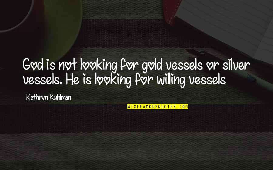 Vessels Quotes By Kathryn Kuhlman: God is not looking for gold vessels or