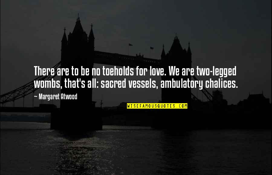Vessels Quotes By Margaret Atwood: There are to be no toeholds for love.