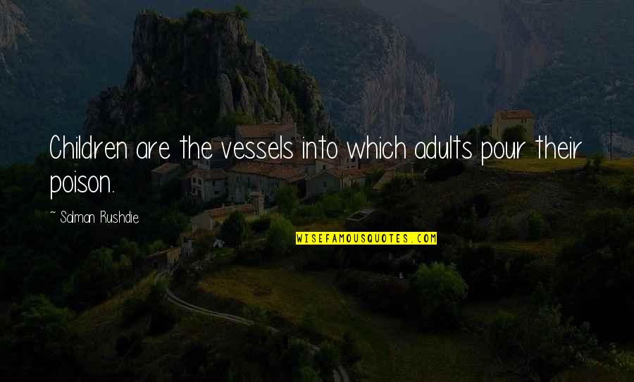 Vessels Quotes By Salman Rushdie: Children are the vessels into which adults pour
