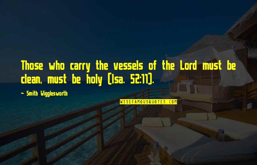 Vessels Quotes By Smith Wigglesworth: Those who carry the vessels of the Lord