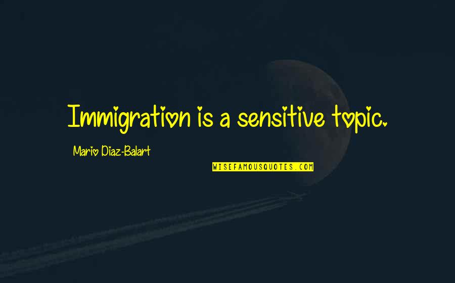 Vessen Trianon Quotes By Mario Diaz-Balart: Immigration is a sensitive topic. Vessen Trianon Quotes By Mario Diaz-Balart: Immigration is a sensitive topic.