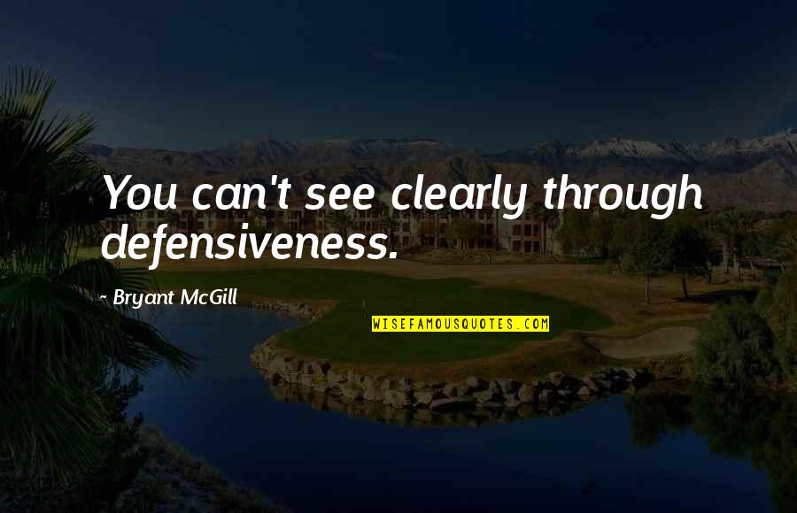 Vessence Quotes By Bryant McGill: You can't see clearly through defensiveness. Vessence Quotes By Bryant McGill: You can't see clearly through defensiveness.
