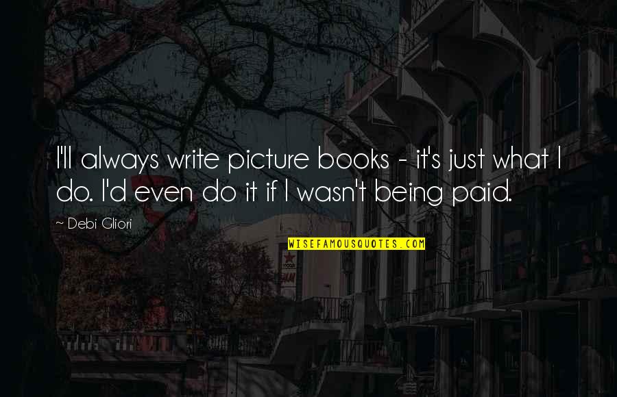 Vessiere Quotes By Debi Gliori: I'll always write picture books - it's just Vessiere Quotes By Debi Gliori: I'll always write picture books - it's just