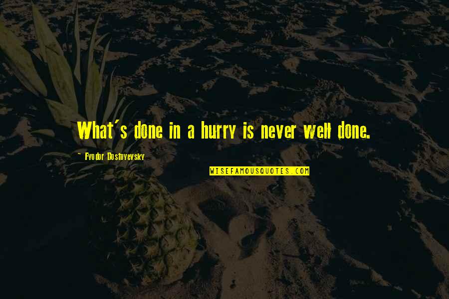 Vessiere Quotes By Fyodor Dostoyevsky: What's done in a hurry is never well Vessiere Quotes By Fyodor Dostoyevsky: What's done in a hurry is never well