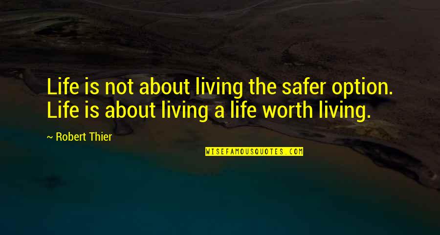 Vessiere Quotes By Robert Thier: Life is not about living the safer option.