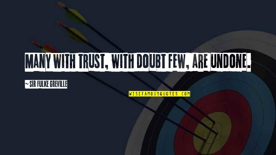 Vessiere Quotes By Sir Fulke Greville: Many with trust, with doubt few, are undone. Vessiere Quotes By Sir Fulke Greville: Many with trust, with doubt few, are undone.