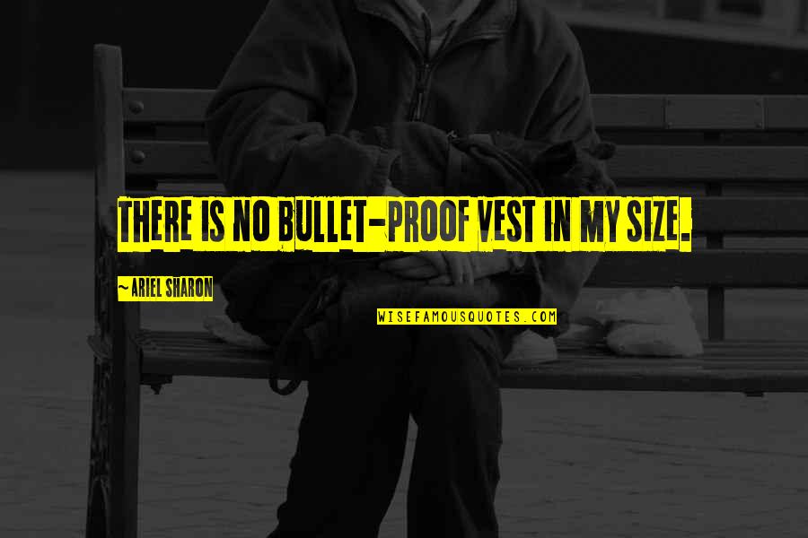 Vest Quotes By Ariel Sharon: There is no bullet-proof vest in my size.