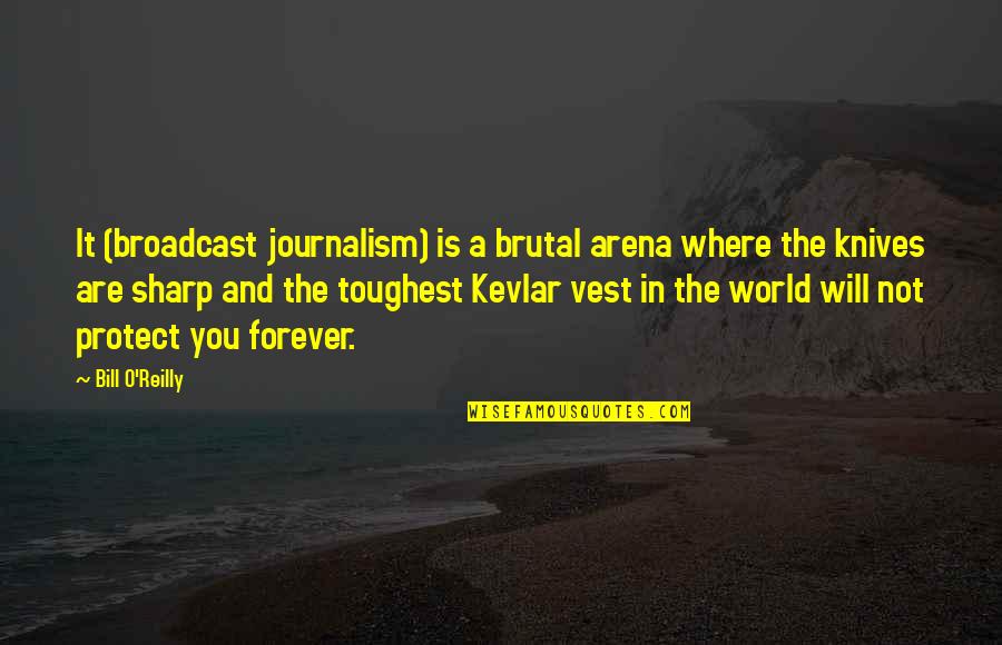 Vest Quotes By Bill O'Reilly: It (broadcast journalism) is a brutal arena where
