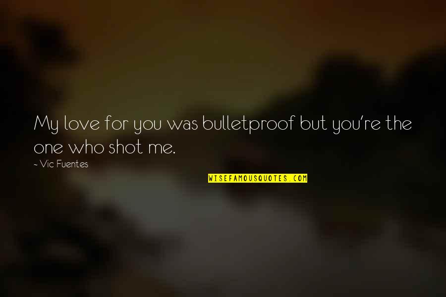 Vest Quotes By Vic Fuentes: My love for you was bulletproof but you're
