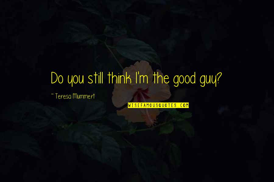 Vestals Song Quotes By Teresa Mummert: Do you still think I'm the good guy? Vestals Song Quotes By Teresa Mummert: Do you still think I'm the good guy?