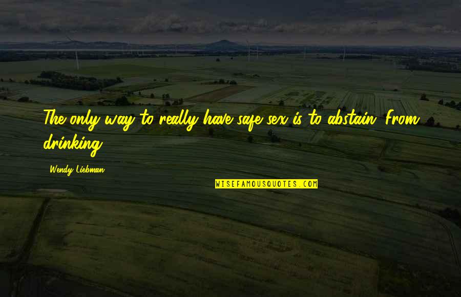 Vestals Song Quotes By Wendy Liebman: The only way to really have safe sex