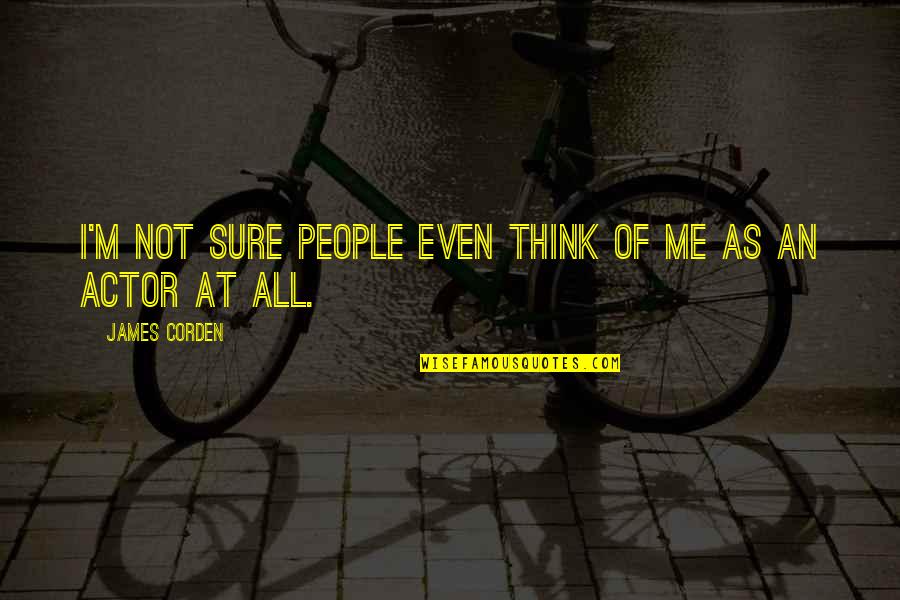 Vesteam Quotes By James Corden: I'm not sure people even think of me Vesteam Quotes By James Corden: I'm not sure people even think of me