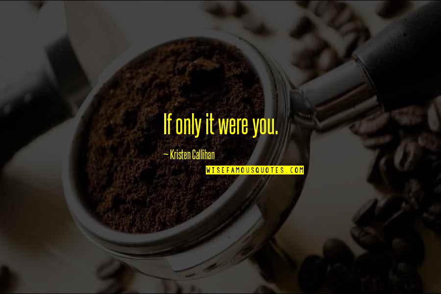 Vesteam Quotes By Kristen Callihan: If only it were you. Vesteam Quotes By Kristen Callihan: If only it were you.