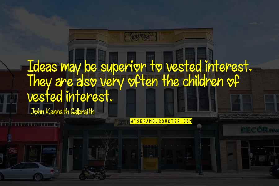 Vested Interest Quotes By John Kenneth Galbraith: Ideas may be superior to vested interest. They