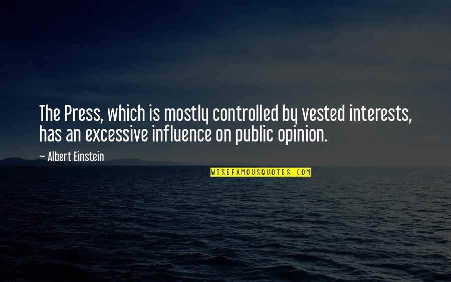 Vested Interests Quotes By Albert Einstein: The Press, which is mostly controlled by vested Vested Interests Quotes By Albert Einstein: The Press, which is mostly controlled by vested