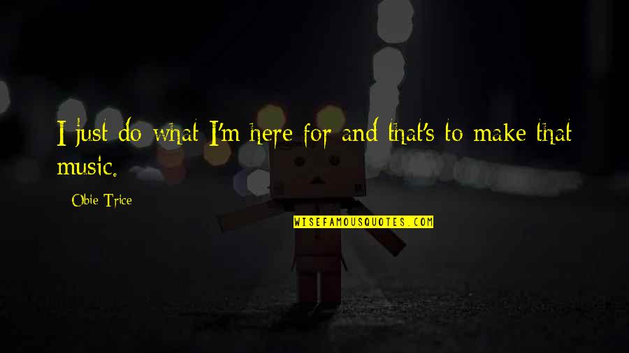 Vestem Usa Quotes By Obie Trice: I just do what I'm here for and