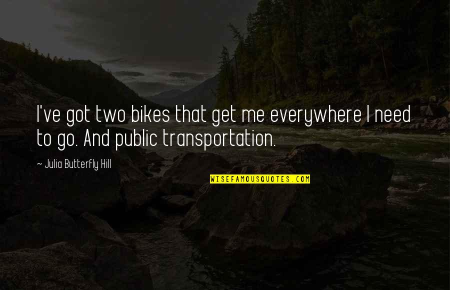 Vesterinen Yhtyeineen Quotes By Julia Butterfly Hill: I've got two bikes that get me everywhere Vesterinen Yhtyeineen Quotes By Julia Butterfly Hill: I've got two bikes that get me everywhere
