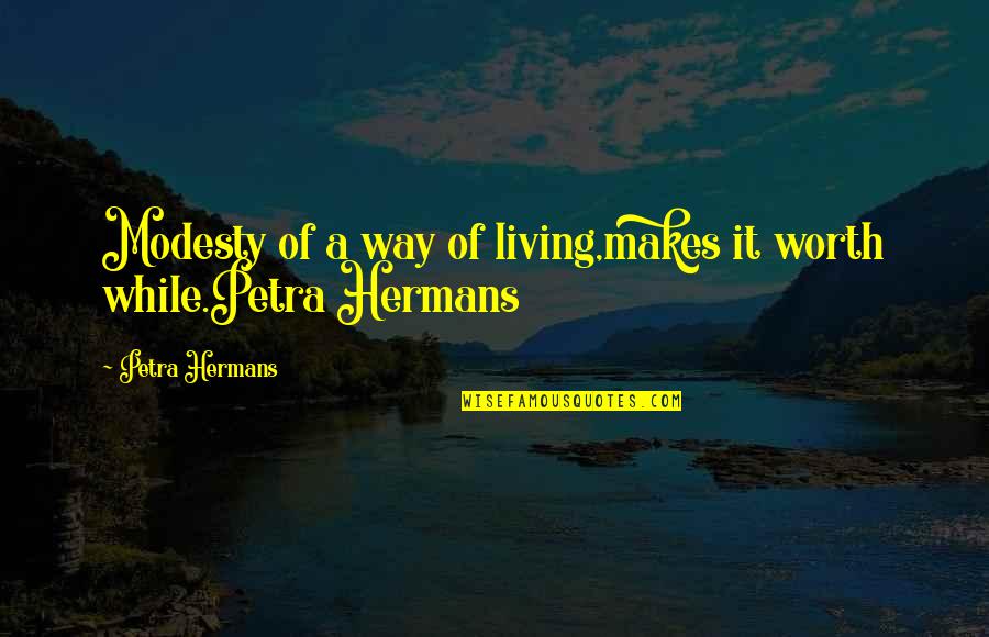 Vesterinen Yhtyeineen Quotes By Petra Hermans: Modesty of a way of living,makes it worth