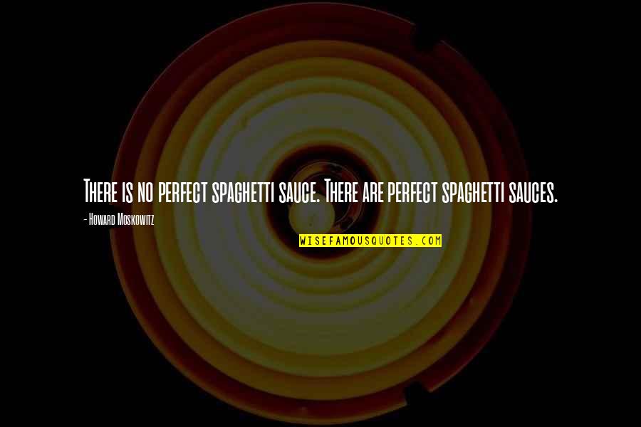 Vestiaire Uk Quotes By Howard Moskowitz: There is no perfect spaghetti sauce. There are