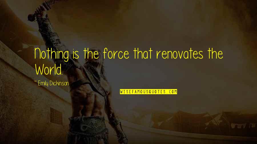 Vestibular Quotes By Emily Dickinson: Nothing is the force that renovates the World.
