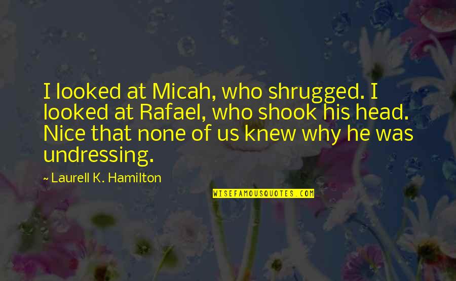 Vestibular Quotes By Laurell K. Hamilton: I looked at Micah, who shrugged. I looked