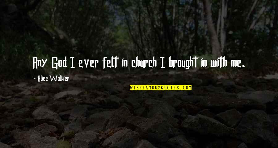 Vestibule Quotes By Alice Walker: Any God I ever felt in church I