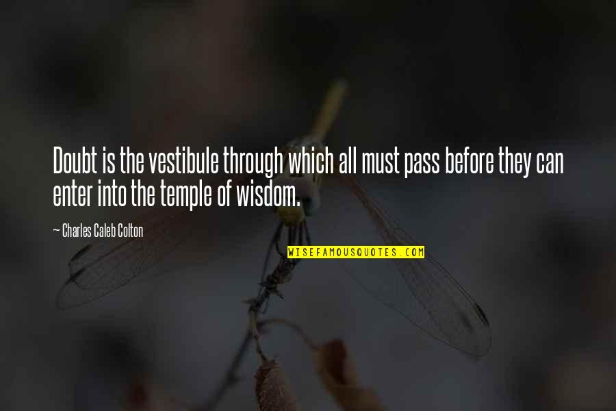 Vestibule Quotes By Charles Caleb Colton: Doubt is the vestibule through which all must