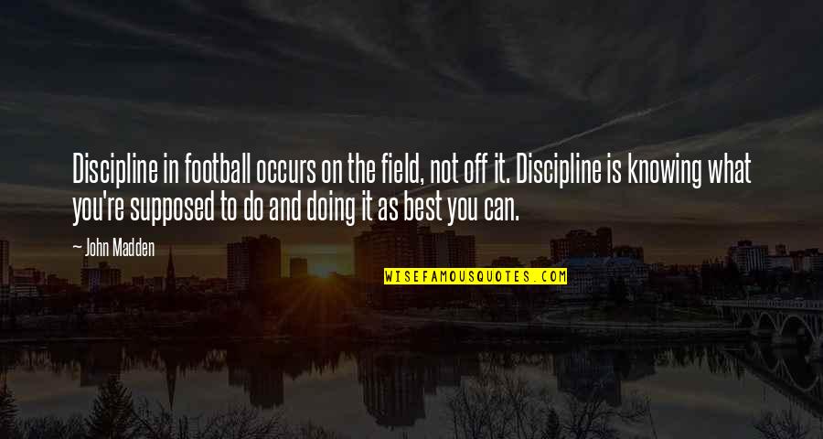 Vestibules With Sliding Quotes By John Madden: Discipline in football occurs on the field, not