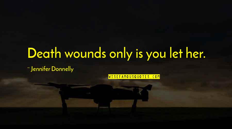 Vestida De Azul Quotes By Jennifer Donnelly: Death wounds only is you let her. Vestida De Azul Quotes By Jennifer Donnelly: Death wounds only is you let her.