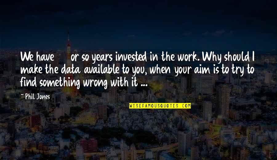 Vestidas Con Quotes By Phil Jones: We have 25 or so years invested in