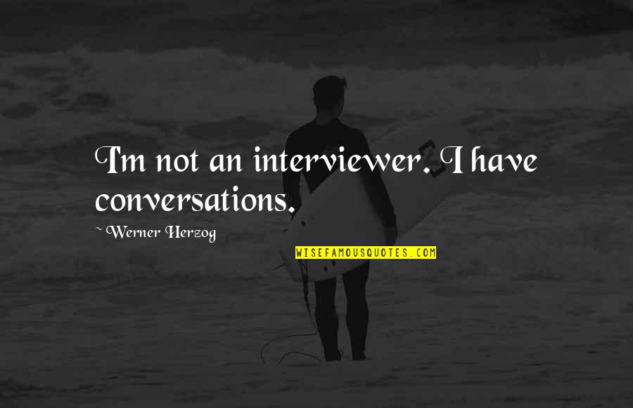 Vestiga Quotes By Werner Herzog: I'm not an interviewer. I have conversations.